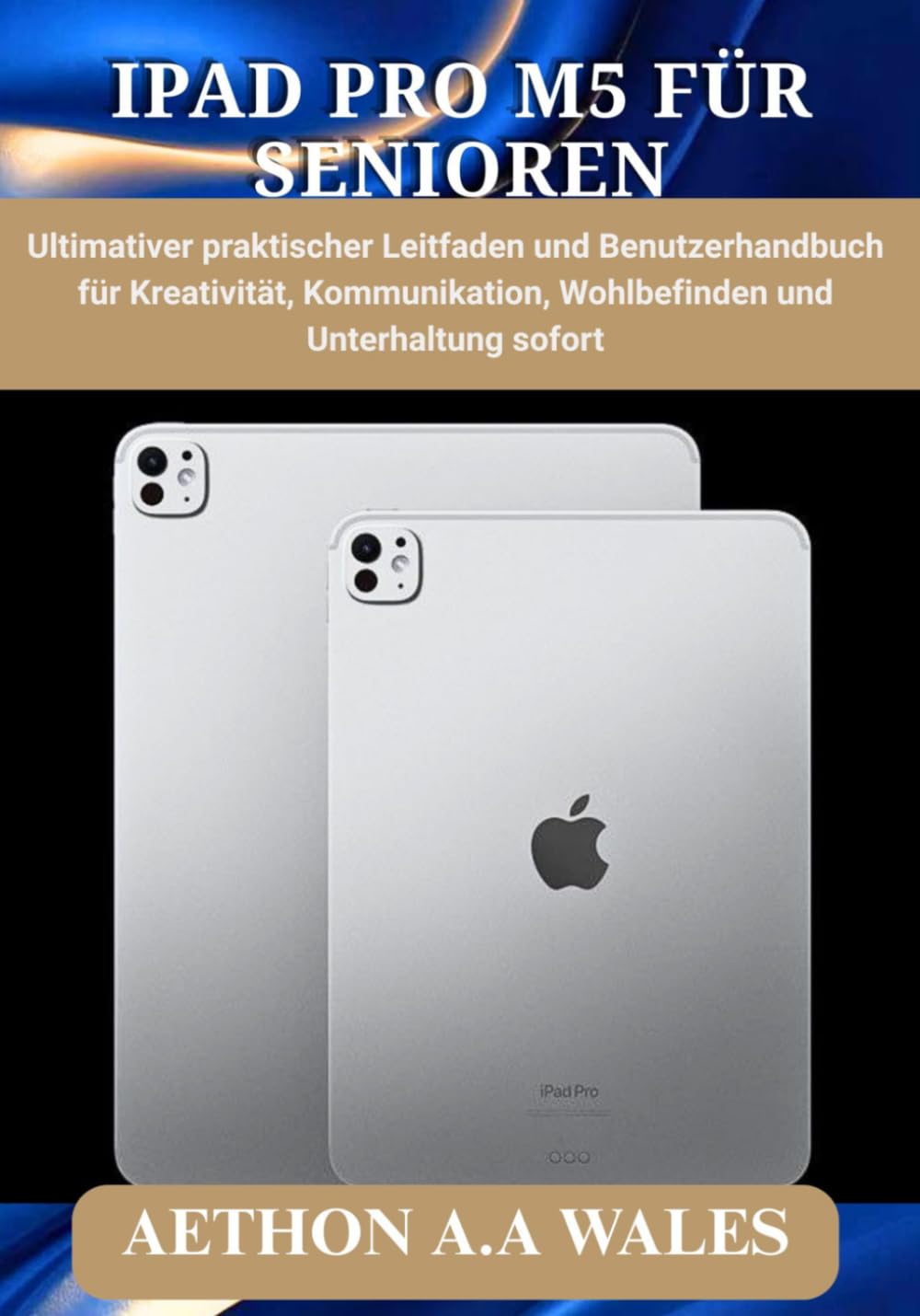 IPAD PRO M5 FÜR SENIOREN: Ultimativer praktischer Leitfaden und Benutzerhandbuch für Kreativität, Kommunikation, Wohlbefinden und Unterhaltung sofort