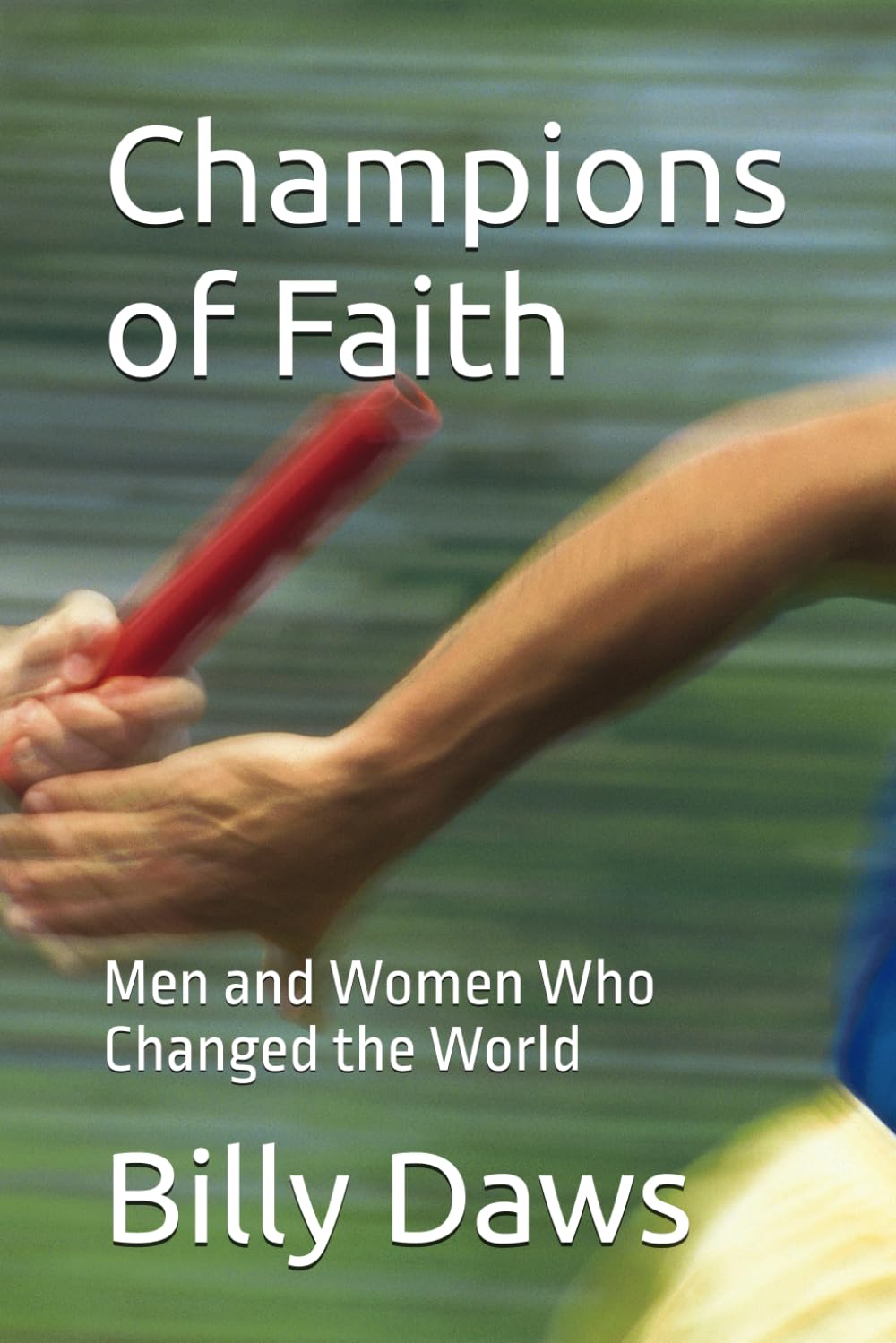 Champions of Faith: Men and Women Who Changed the World