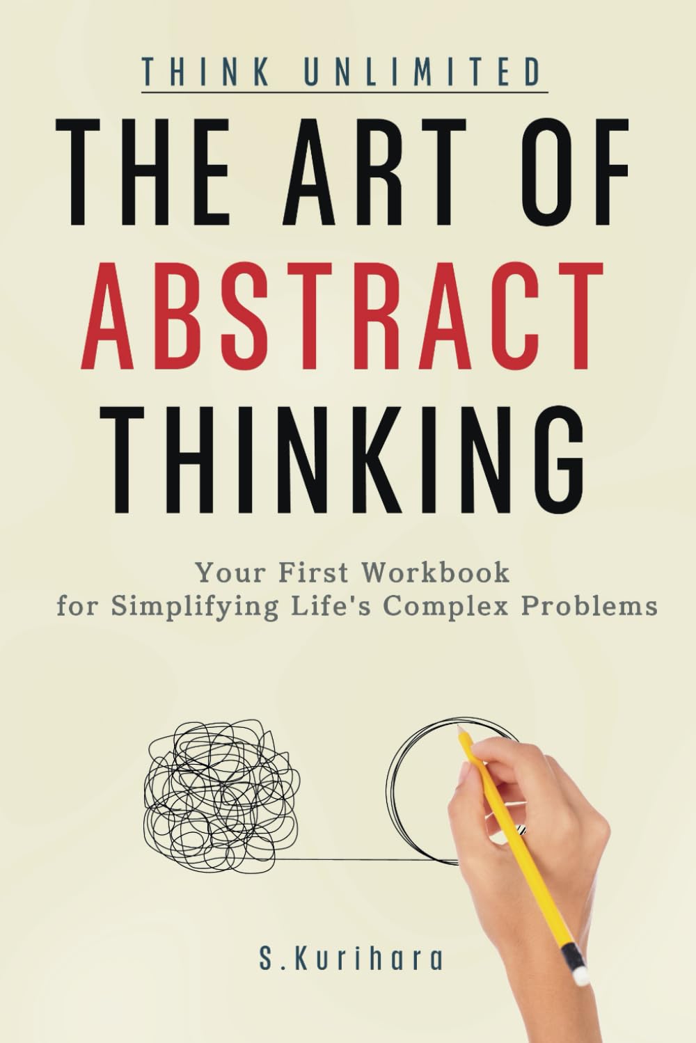 The Art of Abstract Thinking: Your First Workbook for Simplifying Life's Complex Problems