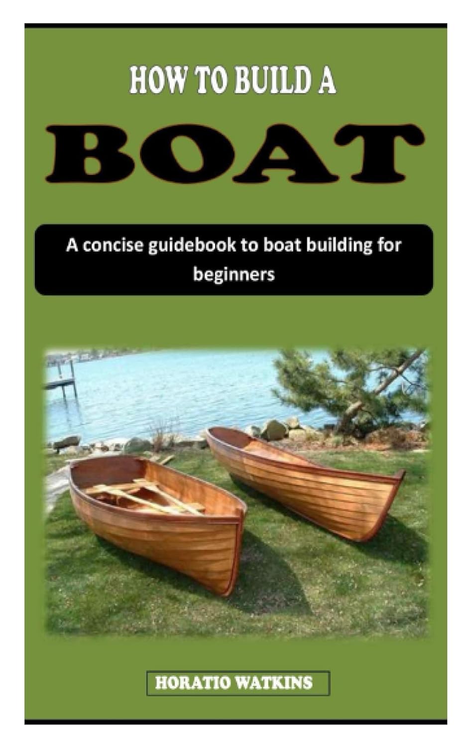 HOW TO BUILD A BOAT A concise guidebook to boat building for beginners