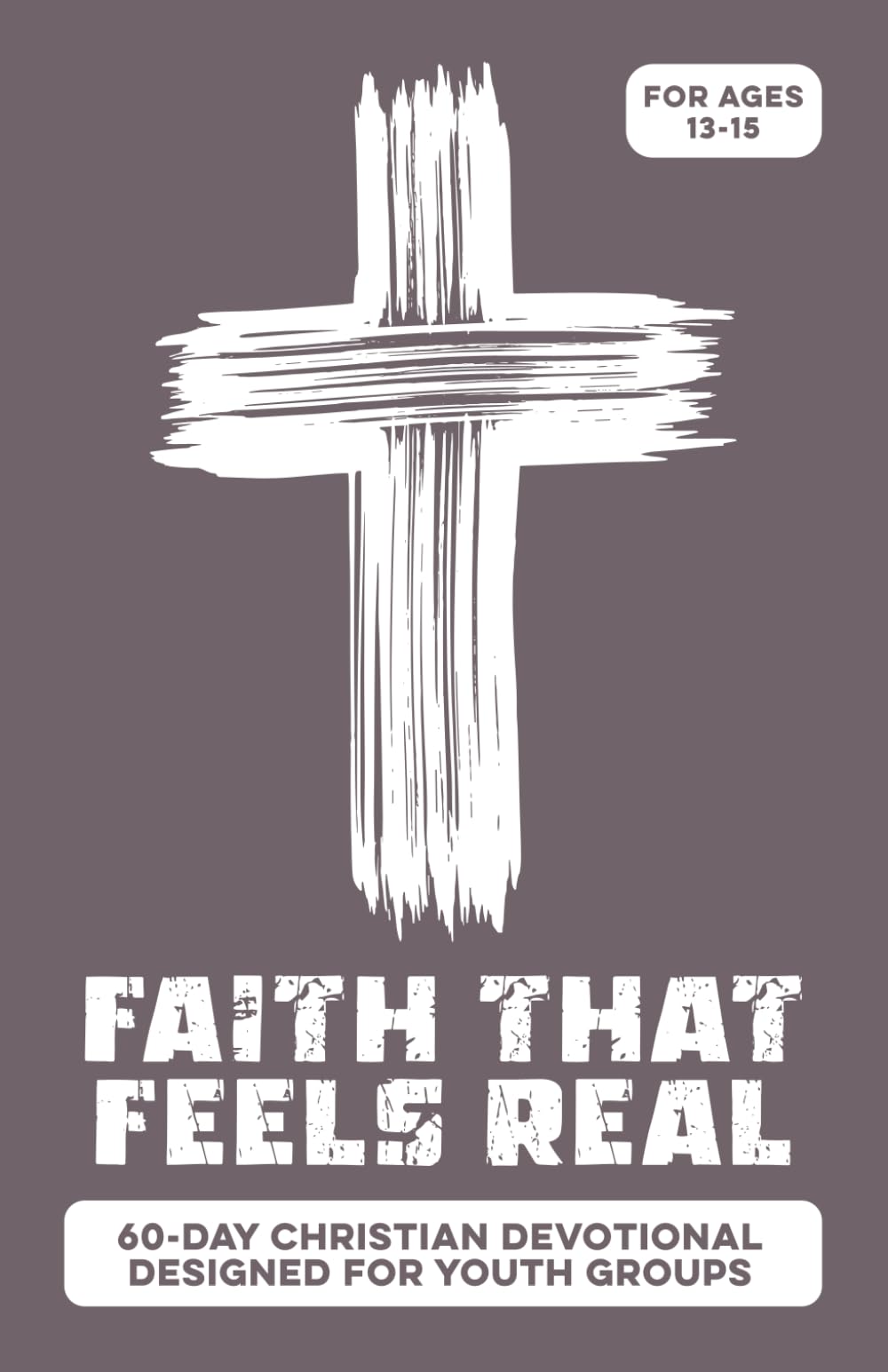 Faith That Feels Real | A 60-Day Youth Group Bible-Guided Devotional: for Boys & Girls Ages 13-15 on Faith, Identity, Confidence, Friendship, ... Closer to God (Christian Family Devotionals)