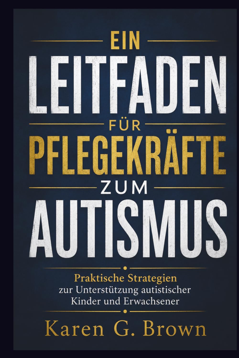 EIN LEITFADEN FÜR PFLEGEKRÄFTE ZUM AUTISMUS: Praktische Strategien zur Unterstützung autistischer Kinder und Erwachsener