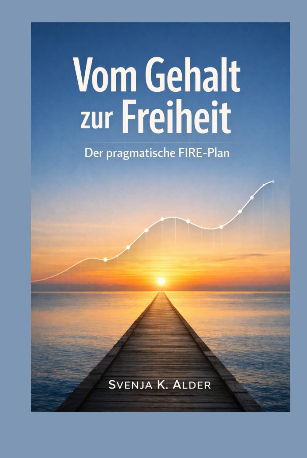 Vom Gehalt zur Freiheit: Der pragmatische FIRE Plan: Vermögen aufbauen, Ausgaben optimieren, Zeit zurückgewinnen