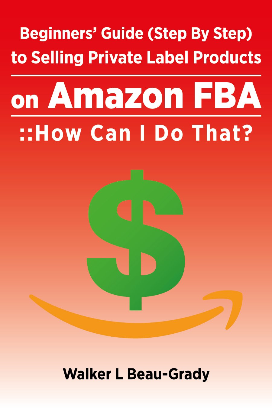 BEGINNERS’ GUIDE (STEP BY STEP) TO SELLING PRIVATE LABEL