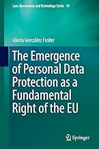 The Emergence of Personal Data Protection as a Fundamental Right of the EU (Law, Governance and Technology Series Book 16)