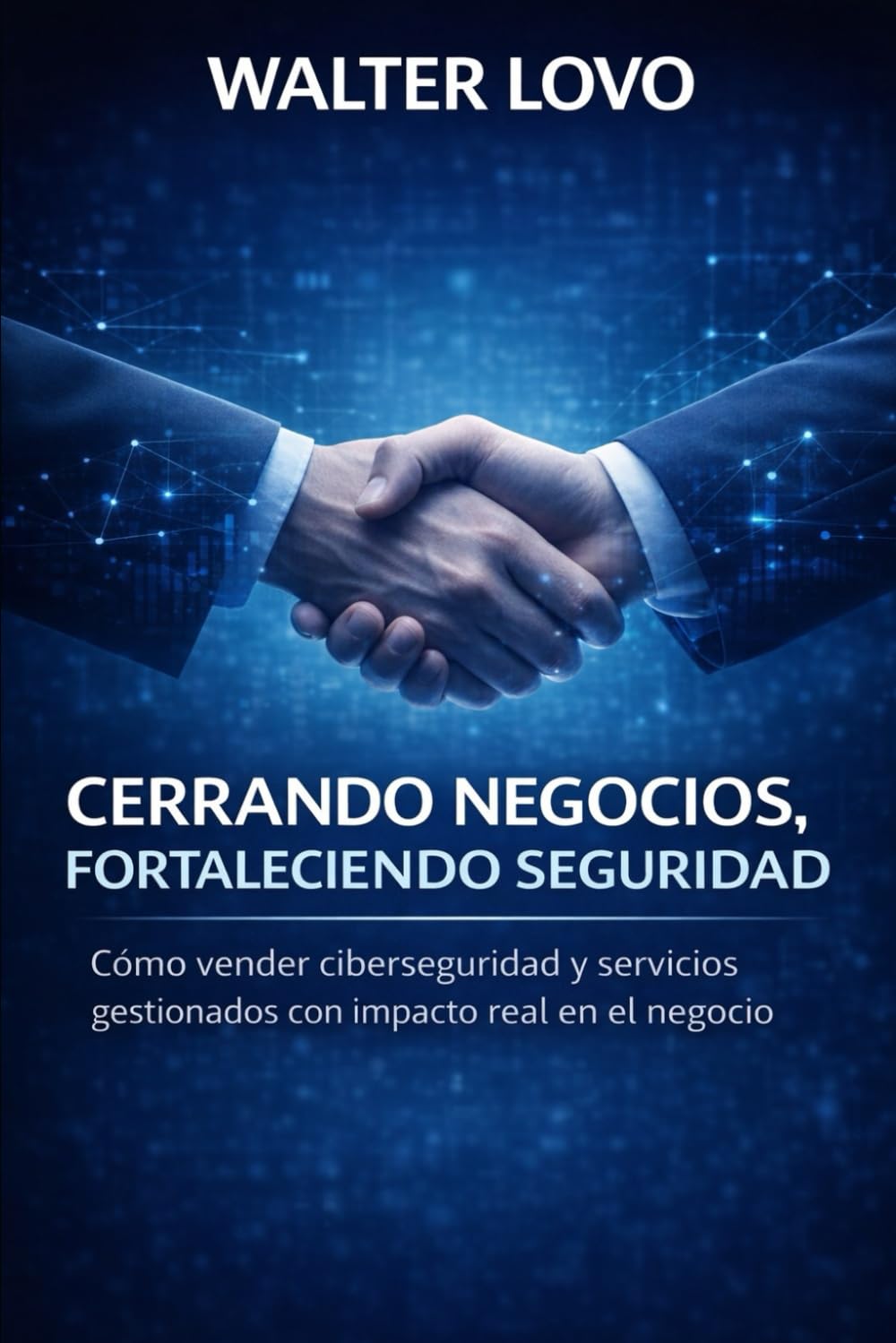 Cerrando Negocios, Fortaleciendo Seguridad: Cómo vender ciberseguridad y servicios gestionados con impacto real en el negocio (Spanish Edition)