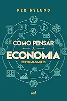 Como Pensar a Economia de Forma Simples