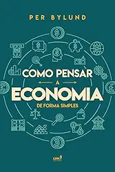 Como Pensar a Economia de Forma Simples