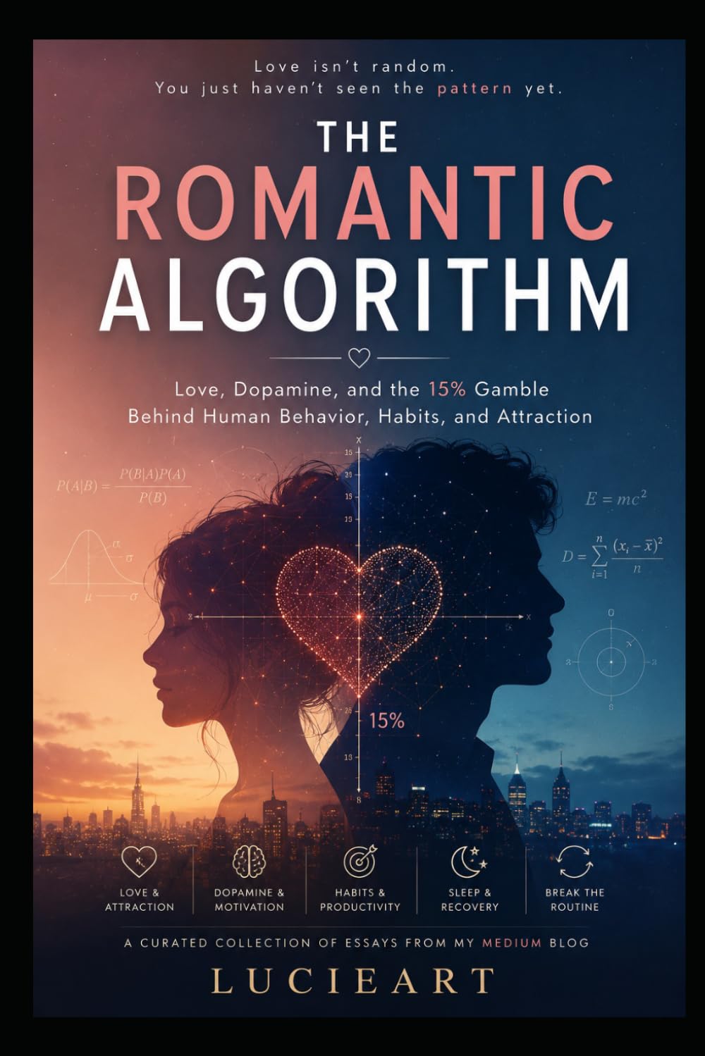 The Romantic Algorithm: Love, Dopamine, and the 15% Gamble Behind Human Behavior, Habits, and Attraction