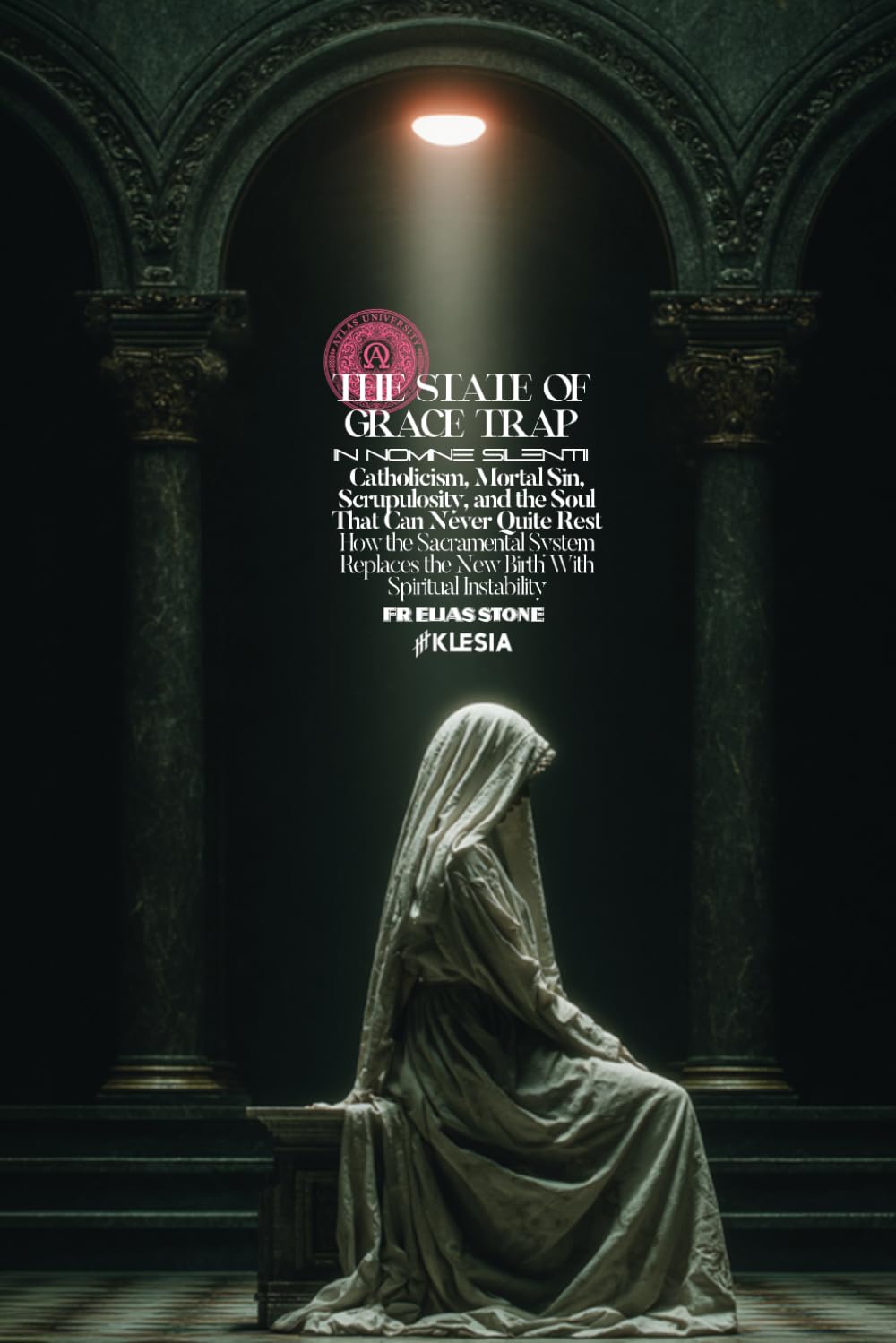 The State of Grace Trap: Catholicism, Mortal Sin, Scrupulosity, and the Soul That Can Never Quite Rest: How the Sacramental System Replaces the New Birth With Spiritual Instability