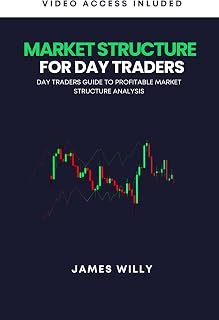 Market Structure For Day Traders: Day Traders Guide To Profitable Market Structure Analysis (Beginner's Trading Mastery Series)