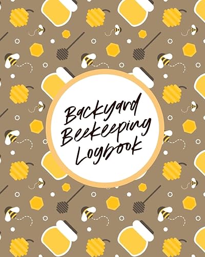 Backyard Beekeeping Logbook: For Beginners Colonies Honey