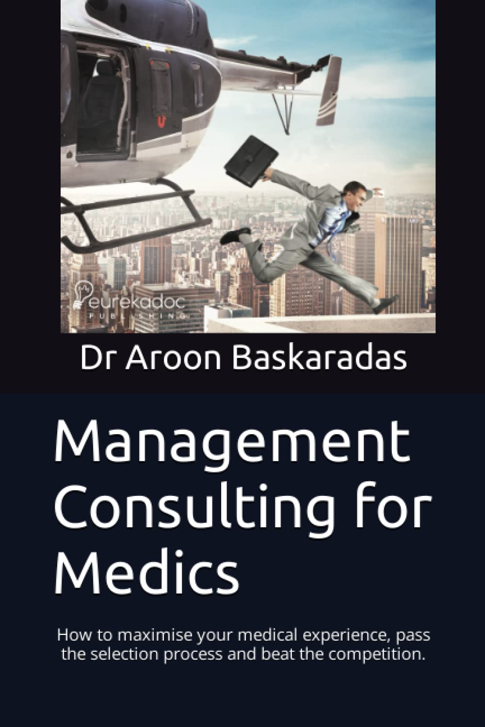 Management Consulting for Medics: How to maximise your medical experience, pass the selection process and beat the competition.