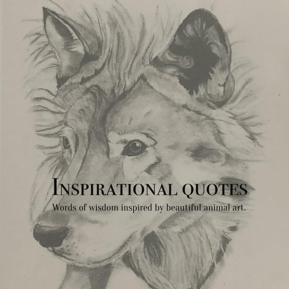 Inspirational Quotes: Words of wisdom inspired by beautiful animal art