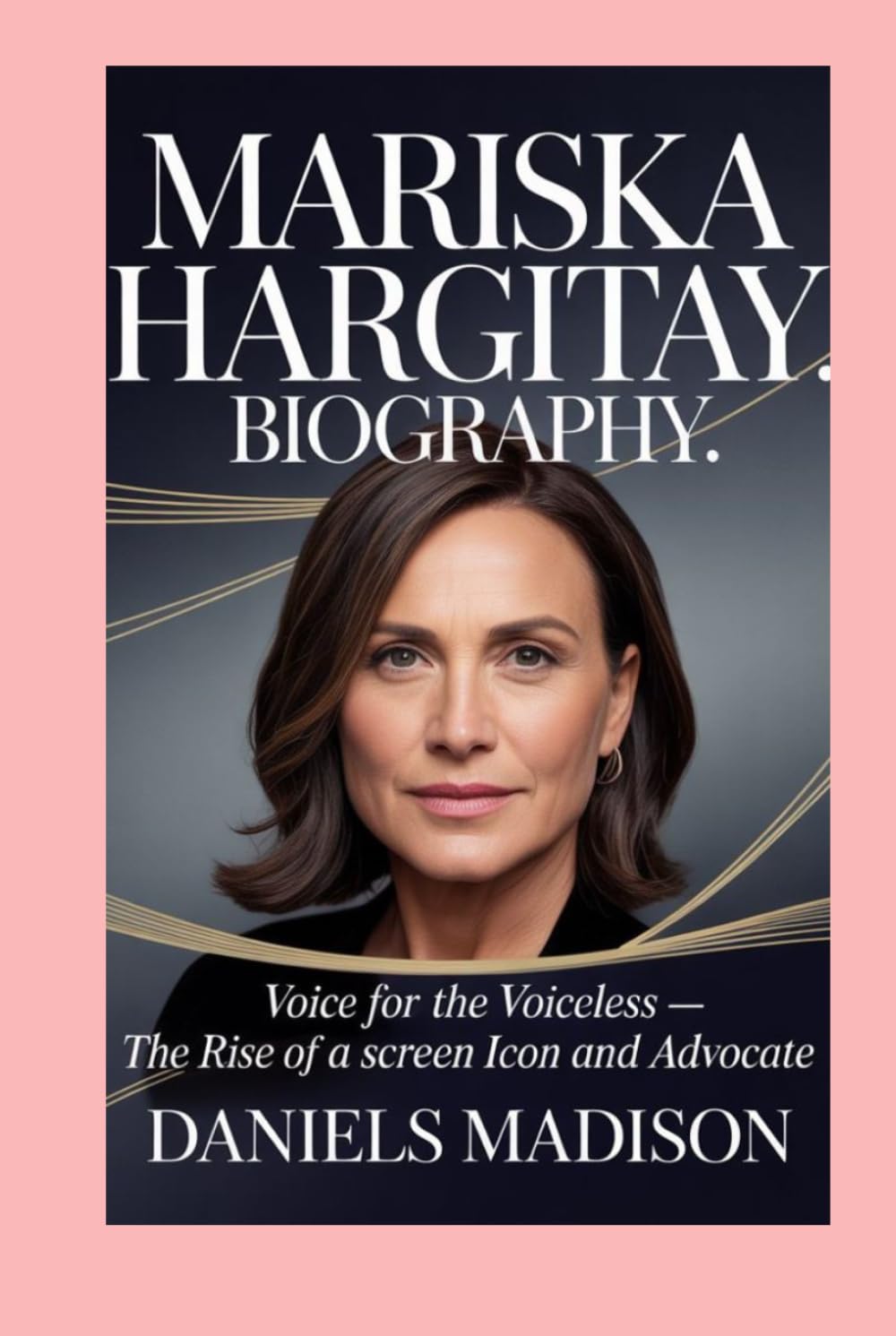 MARISKA HARGITAY: BIOGRAPHY: VOICE FOR THE VOICELESS – THE RISE OF A SCREEN ICON AND ADVOCATE
