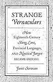 Strange Vernaculars: How Eighteenth-Century Slang, Cant, Provincial Languages, and Nautical Jargon...