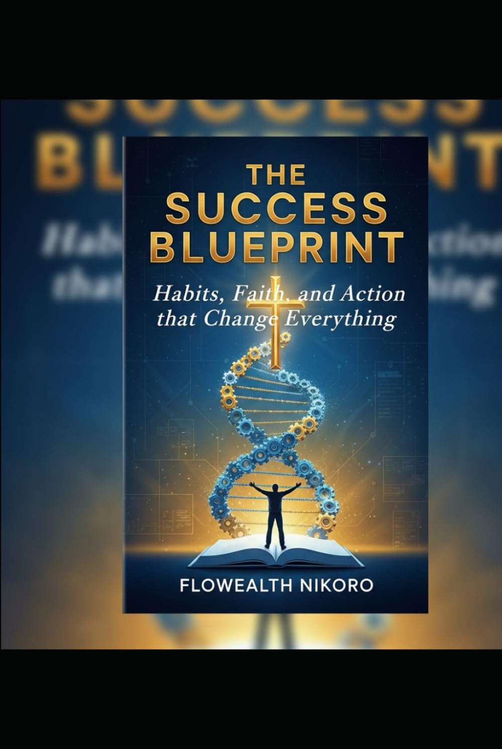 The Success Blueprint: Habits, Faith, and Action that Change Everything (The Flowealth Blueprint Series)