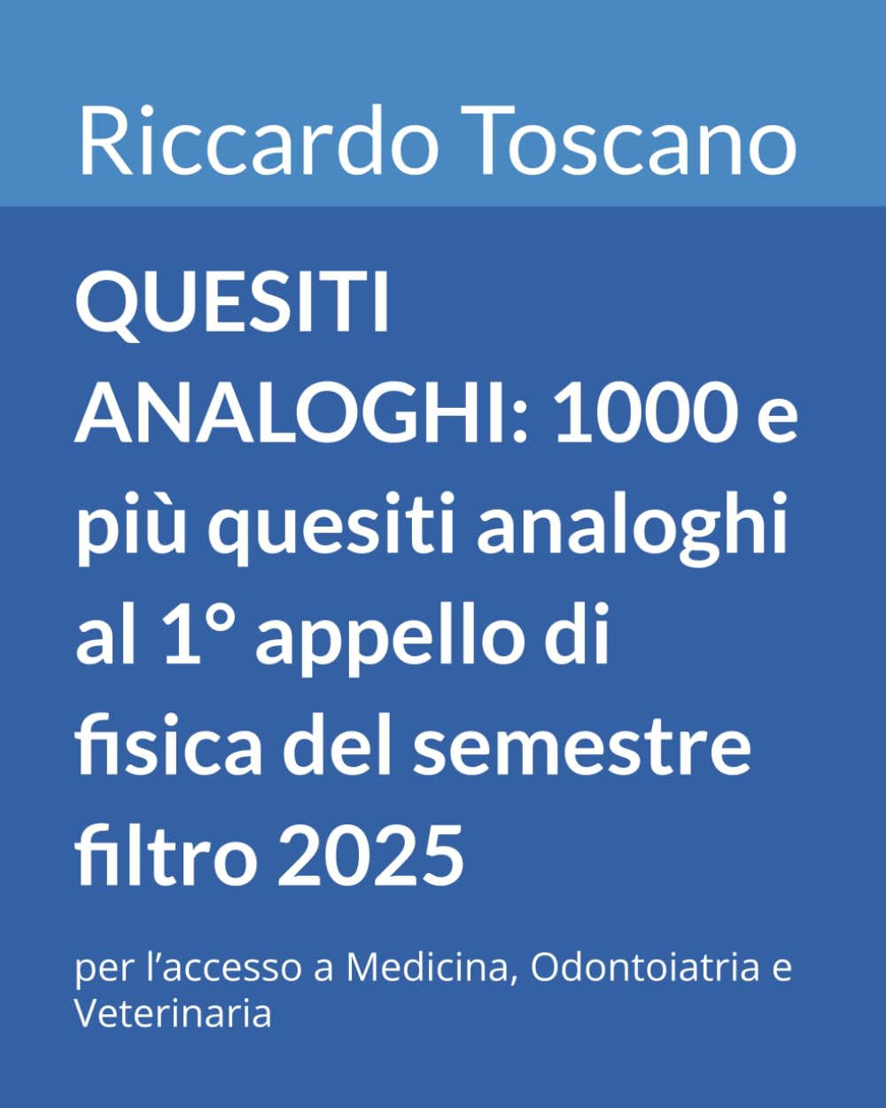 QUESITI ANALOGHI: 1000 e più quesiti analoghi al 1° appello di fisica del semestre filtro 2025: per l’accesso a Medicina, Odontoiatria e Veterinaria (Quesiti per il semestre filtro)