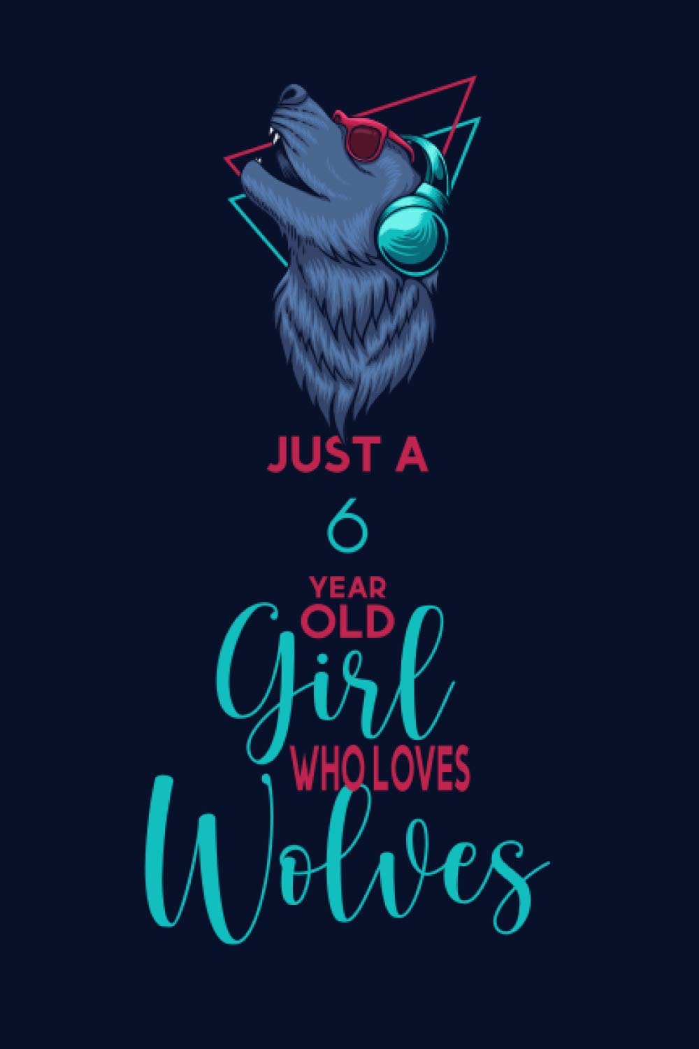 Just A 6 Year Old Girl Who Loves Wolves: Write & Draw Journal for Wolves Lovers, Perfect Birthday Gift for 6 Year Old Girls Who Loves Unicorn Wolves, Birthday Wolves Journal for Girls