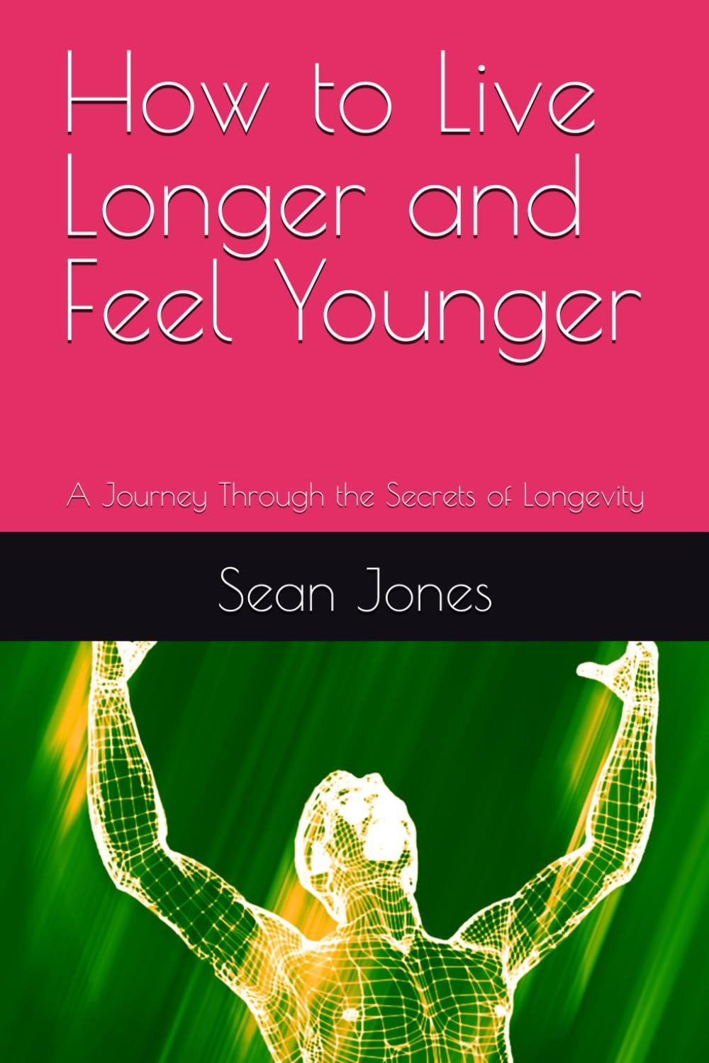 How to Live Longer and Feel Younger: A Journey Through the Secrets of Longevity