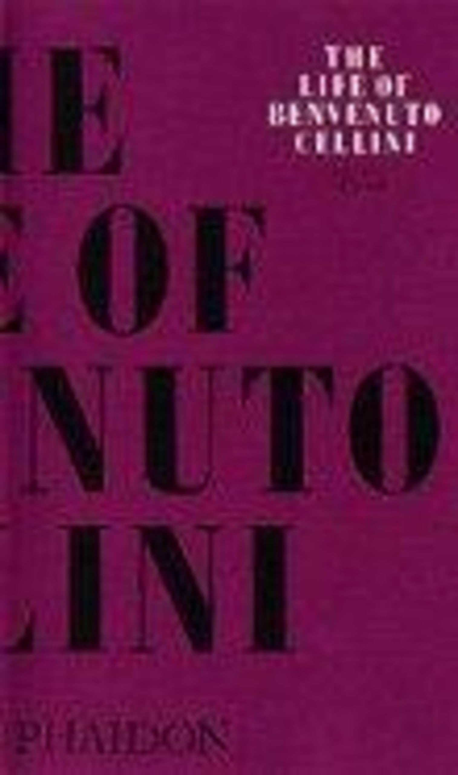 The Life of Benvenuto Cellini: 0000 (Arts and Letters)