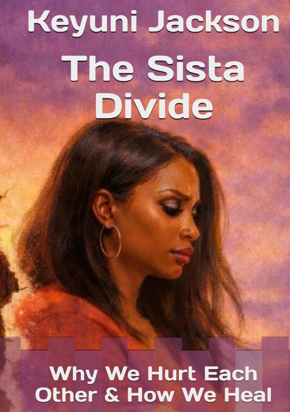 The Sista Divide: Why We Hurt Each Other & How We Heal