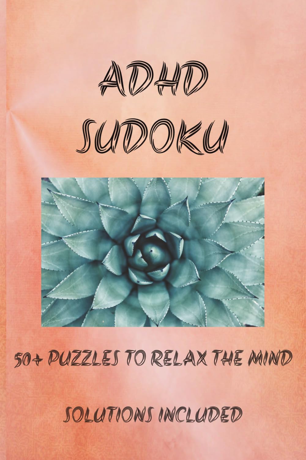 ADHD Sudoku Puzzle Book: Sudoku Puzzles for ADHD | Puzzles to Relax and Soothe the Mind | 6x9 Inches, 110 Pages | 50+ Puzzles | Solutions Included