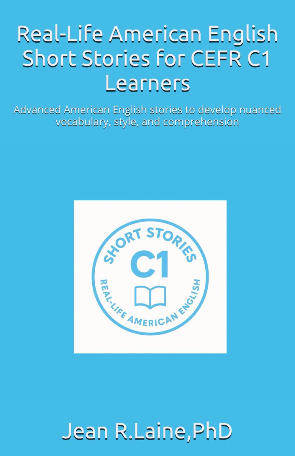 Real-Life American English Short Stories for CEFR C1 Learners: Advanced American English stories to develop nuanced vocabulary, style, and ... English Short Story Series (CEFR A1–C2))