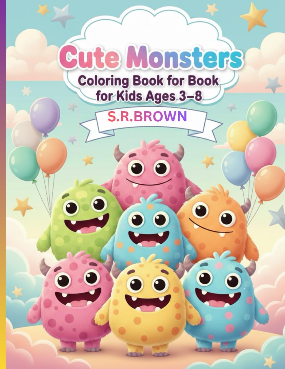 Cute Monsters Coloring Book for Kids Ages 3–8 40 pages: Fun, Friendly and Not-So-Scary Monster Pages with Bold Easy Designs for Toddlers and Preschoolers 40 pages
