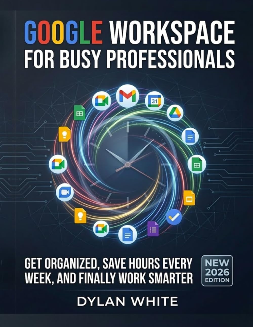 Google Workspace for Busy Professionals: Get Organized, Save Hours Every Week, and Finally Work Smarter