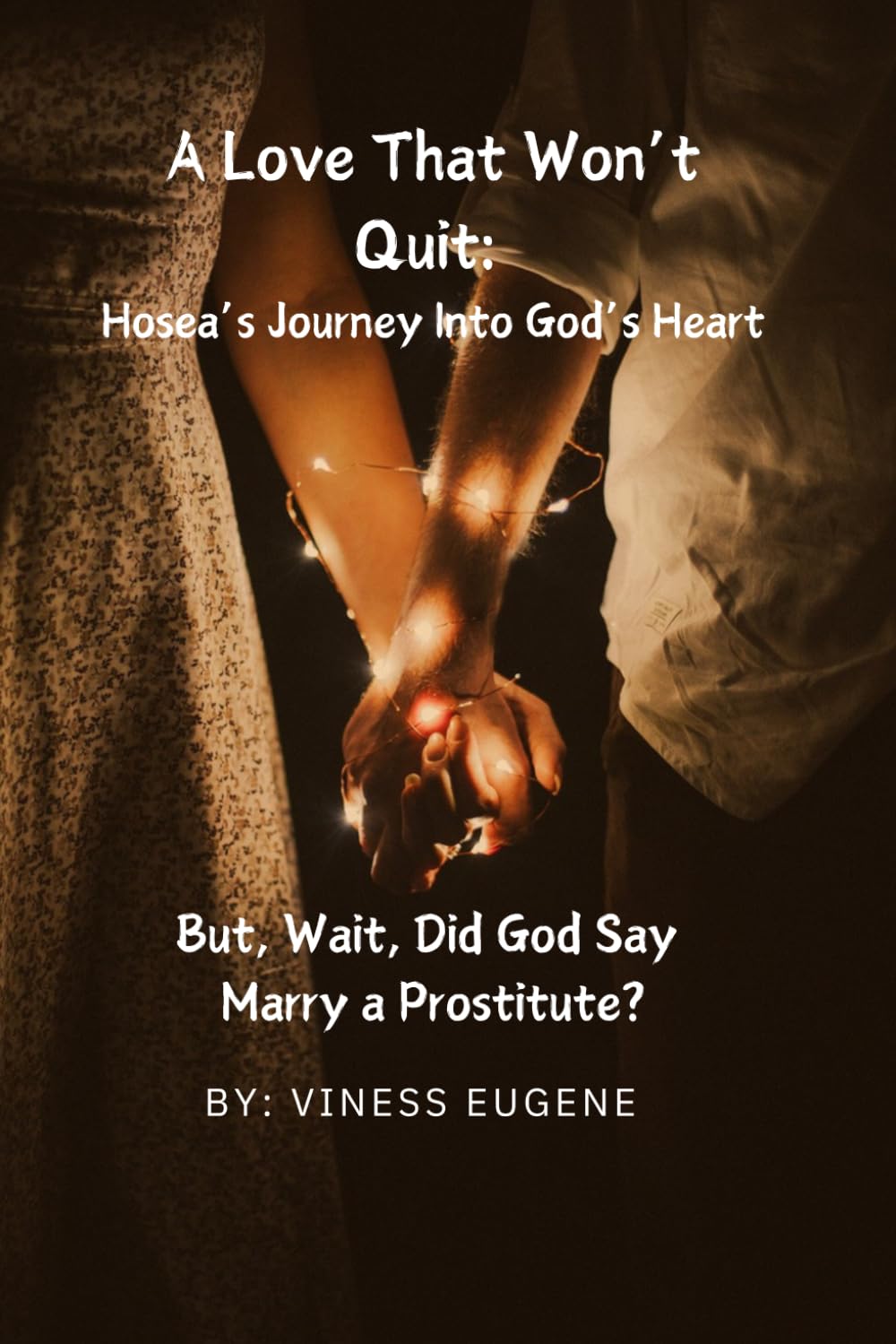 A Love That Won't Quit: Hosea's Journey Into God's Heart — A Bible Study on Unconditional Love, Redemption, and Returning to God