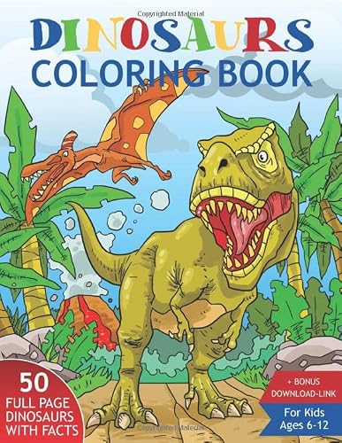 Dinosaurs Coloring Book For Kids Ages 6-12.: 50 Realistic Dinosaurs To Color With Amazing Facts. Perfect Gift For Boys & Girls. #TOP10