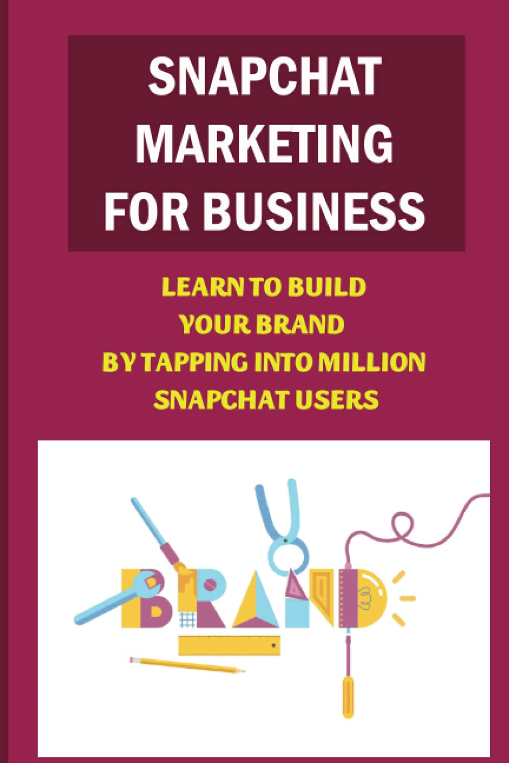 Snapchat Marketing For Business: Learn To Build Your Brand By Tapping Into Million Snapchat Users: Why Snapchat Isn’T As Shady As It Once Was