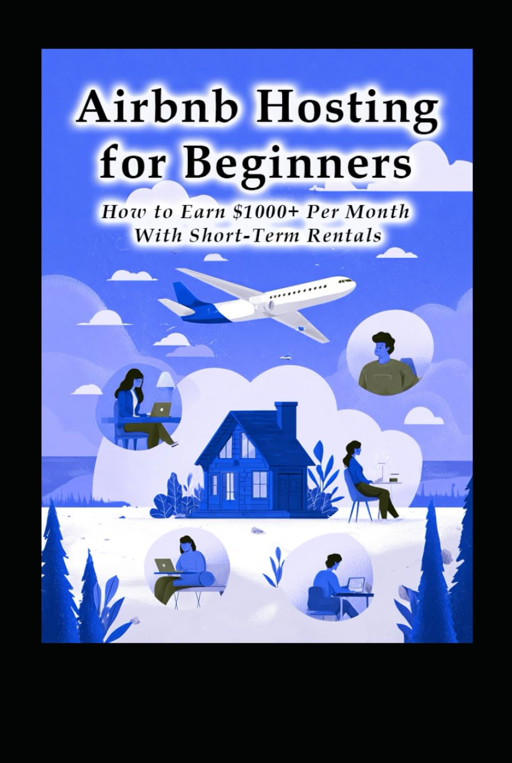 Airbnb Hosting for Beginners: How to Earn $1000+ Per Month With Short-Term Rentals (Business & Money Making)
