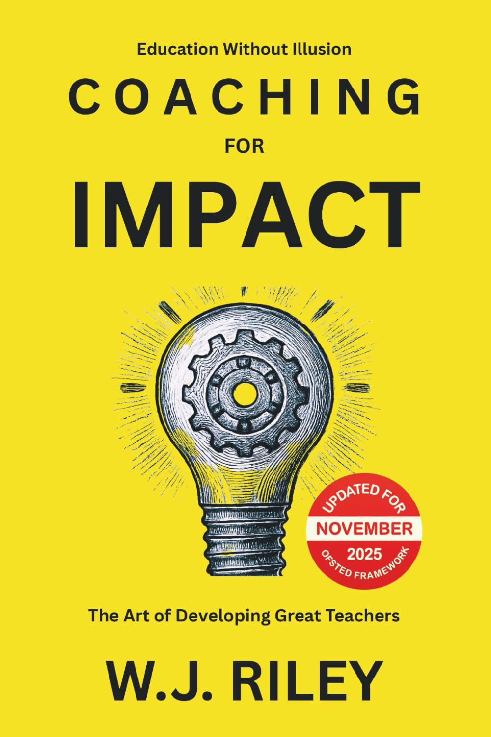 Coaching For Impact - The Art of Developing Great Teachers: Updated For November 2025 Ofsted Framework (Education Without Illusion)