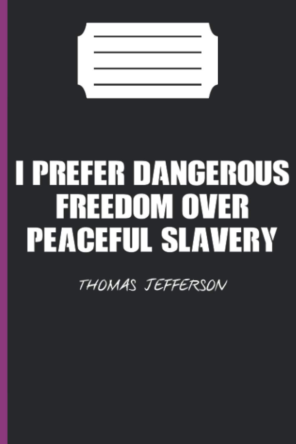 I PREFER DANGEROUS FREEDOM OVER PEACEFUL SLAVERY THOMAS JEFFERSON: lined notebook 6*9 inch 120 page journal /funny gift for thomas jefferson/awsom ... gifts/amazing ideal gift makes /our memory /
