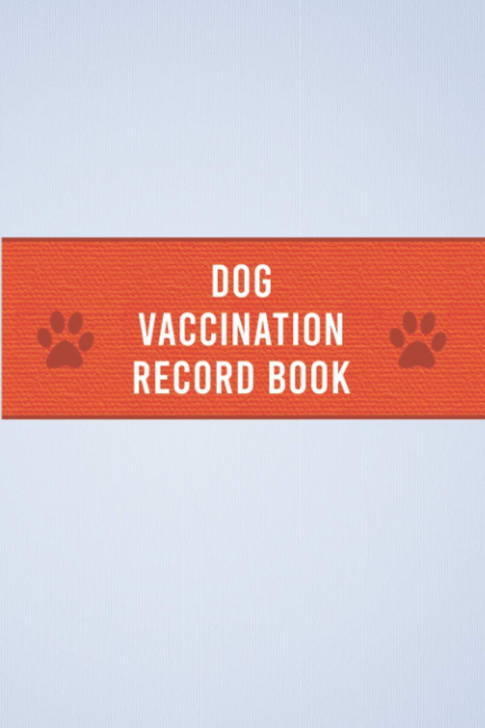 Dog Vaccination Record Book: All That You Will Need, Dog Immunization Log, Dog Daily Care Checklist, Shots Record Card, Weight, Medical Treatments... ... and Lovers, Dog Vaccination Record Book.