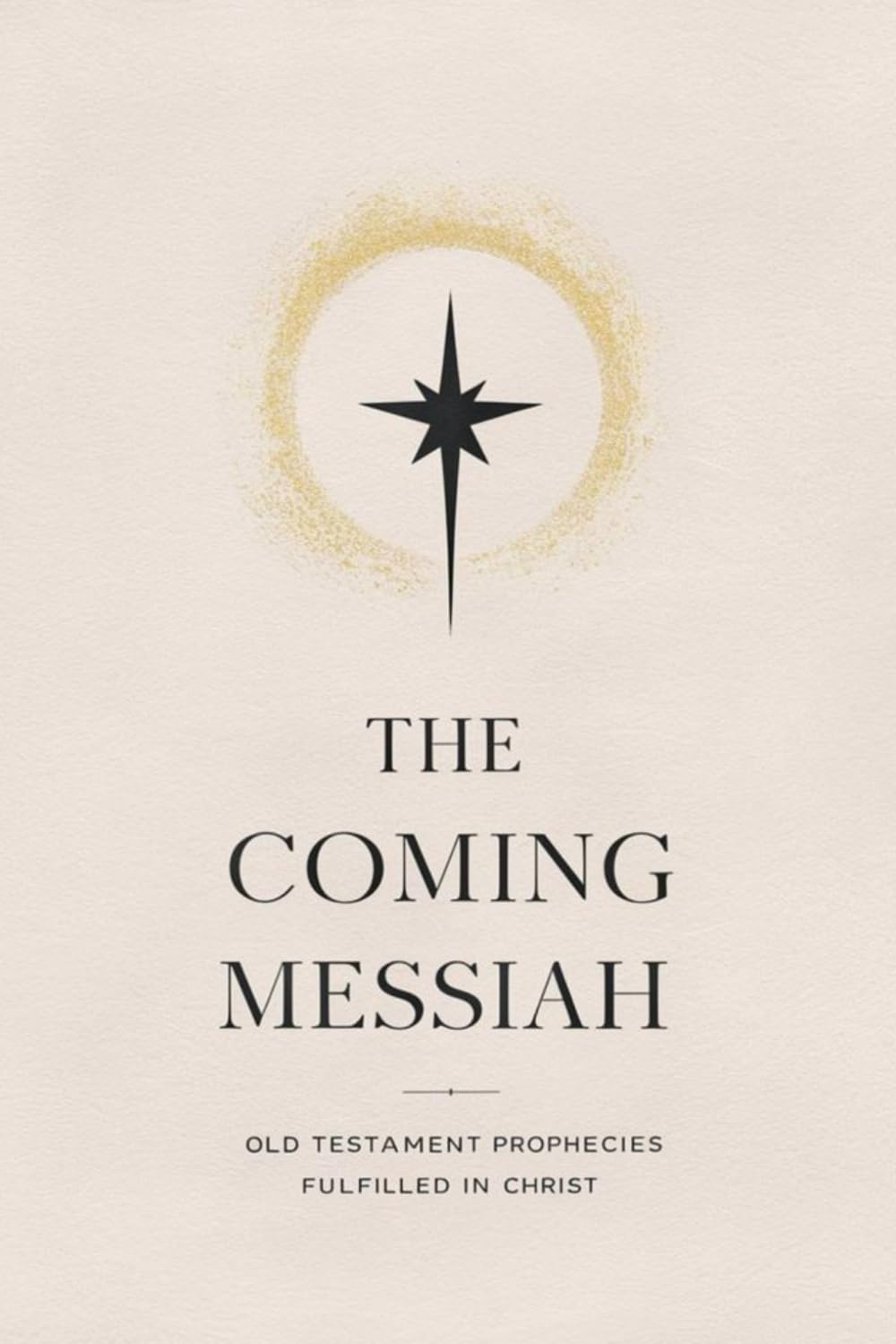 The Coming Messiah: Old Testament Prophecies Fulfilled in Christ