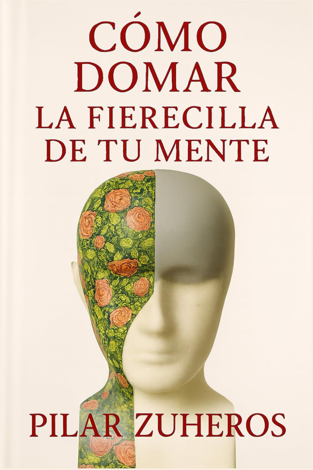 Cómo Domar la Fierecilla de tu Mente: Cómo reducir el ruido mental, calmar la ansiedad y recuperar la serenidad