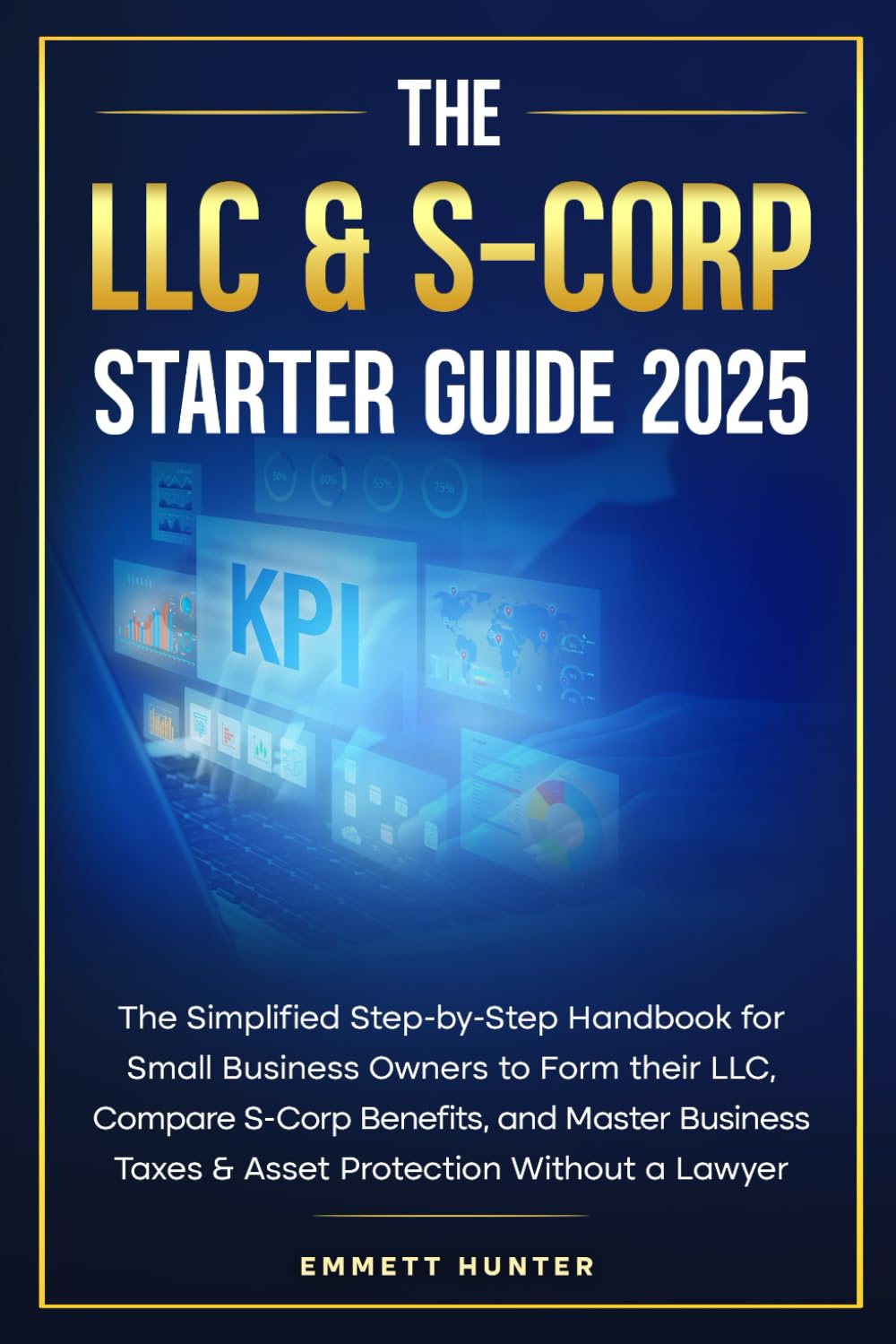 THE LLC & S-CORP STARTER GUIDE 2025: The Simplified Step-by-Step Handbook for Small Business Owners to Form their LLC, Compare S-Corp Benefits, and ... Taxes & Asset Protection Without a Lawyer