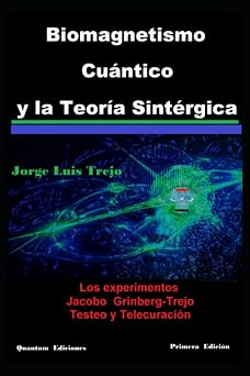 Biomagnetismo Cuantico y la Teoria Sintergica Los experimentos Jacobo Grinberg-Trejo en el Testeo y Telecuracion Spanish Edition