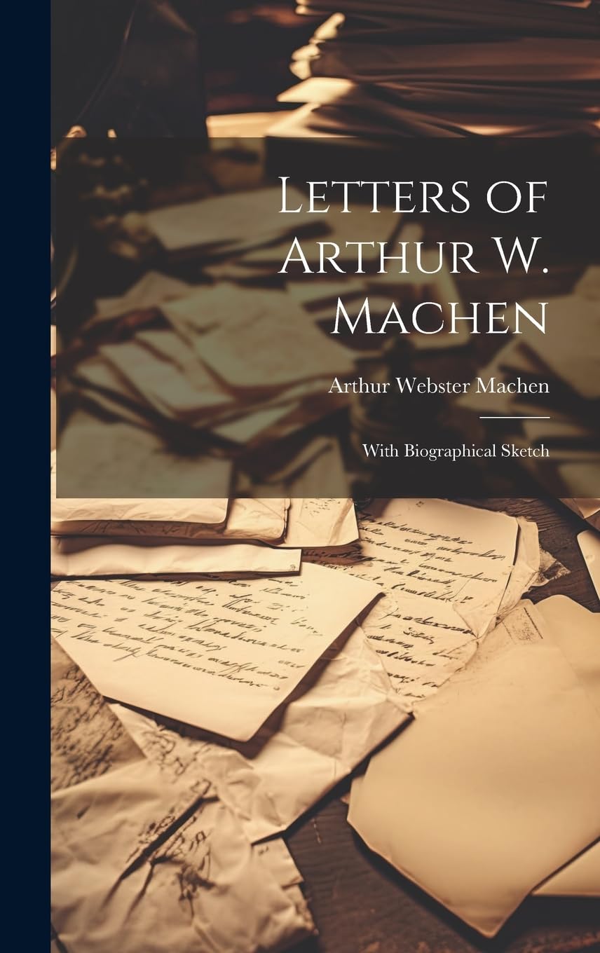 Letters of Arthur W. Machen: With Biographical Sketch