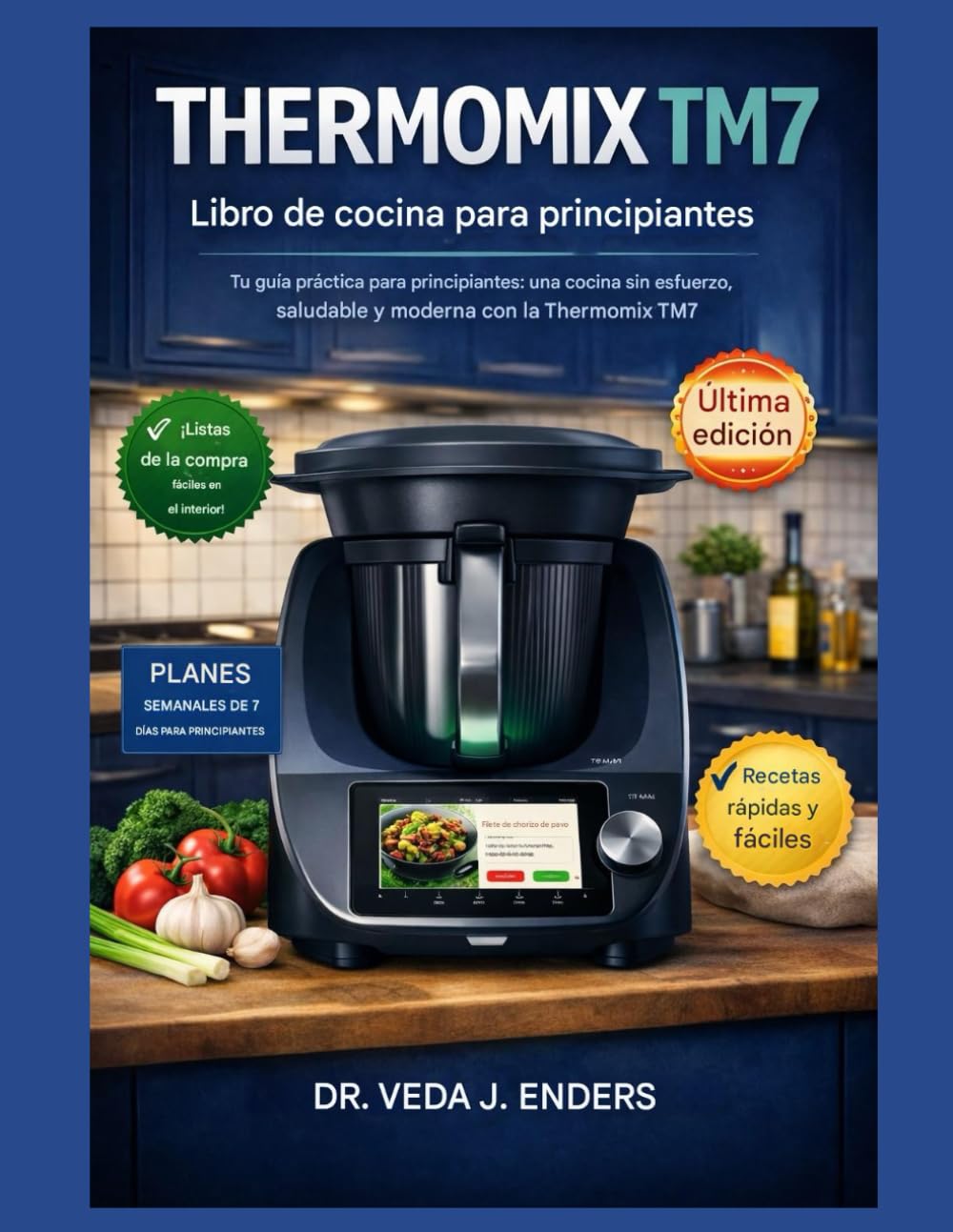 THERMOMIX TM7 LIBRO DE COCINA PARA PRINCIPIANTES: Tu guía práctica para principiantes: una cocina sin esfuerzo, saludable y moderna con la Thermomix TM7