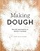 Making Dough: Recipes and Ratios for Perfect Pastries