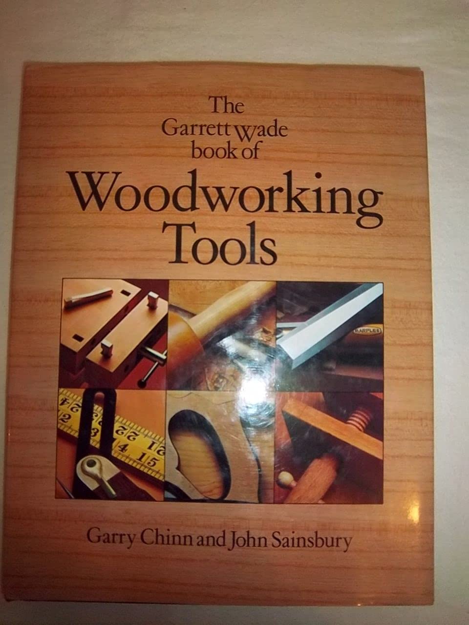 Garrett Wade Book of Woodworking Tools Garry Chinn, John Sainsbury