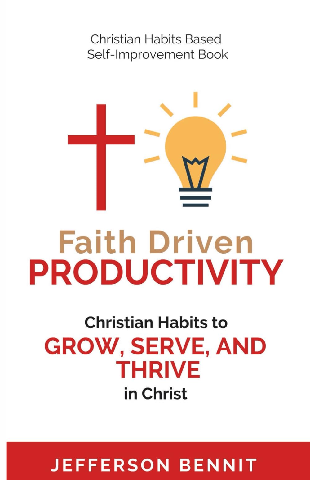 Faith Driven Productivity: Christian Habits to Grow, Serve, and Thrive in Christ
