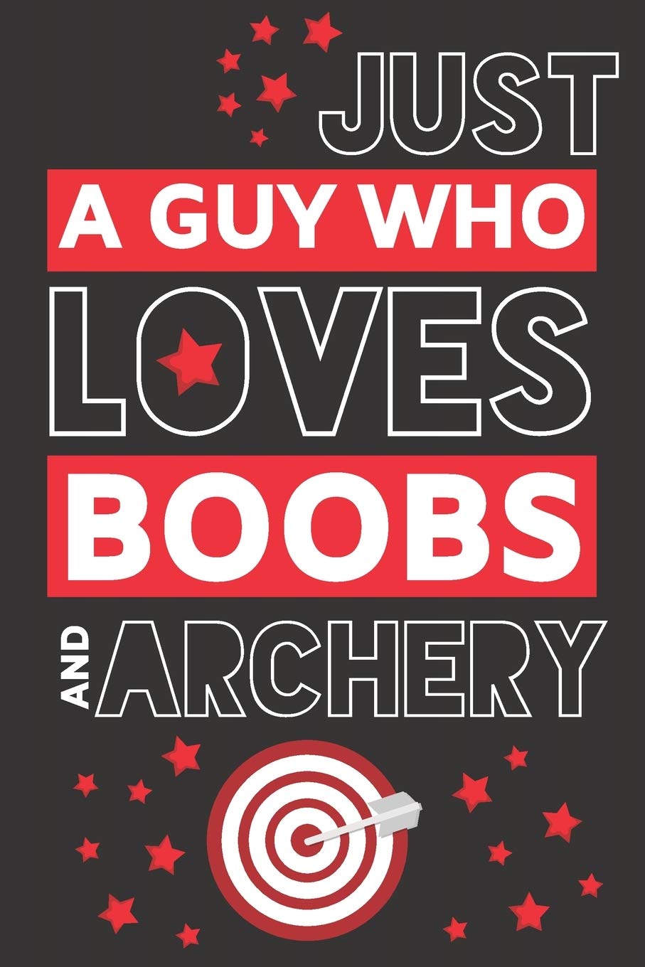 Just a Guy Who Loves Boobs and Archery: Novelty Funny Archery Gifts for Men... Black & Red Paperback Notebook or Journal
