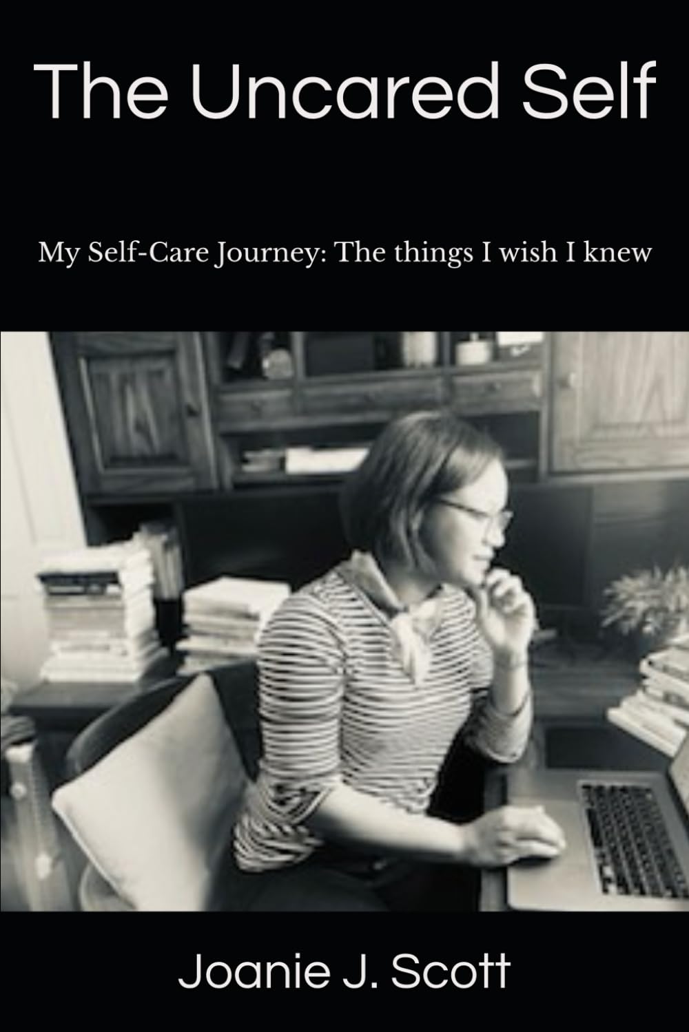 The Uncared Self: My Self-Care Journey: The things I wish I knew