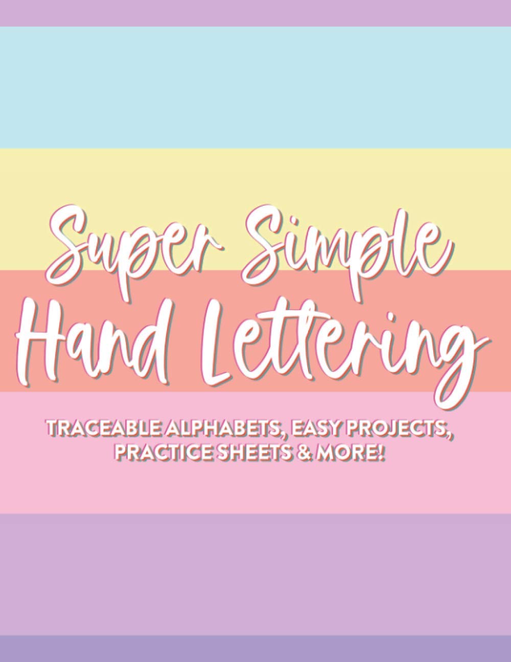 Super Simple Hand Lettering Traceable Alphabets, Easy Projects, Practice Sheets & More!: Handwriting Notebook Of Modern Calligraphy, A Workbook Of Traceable Alphabets