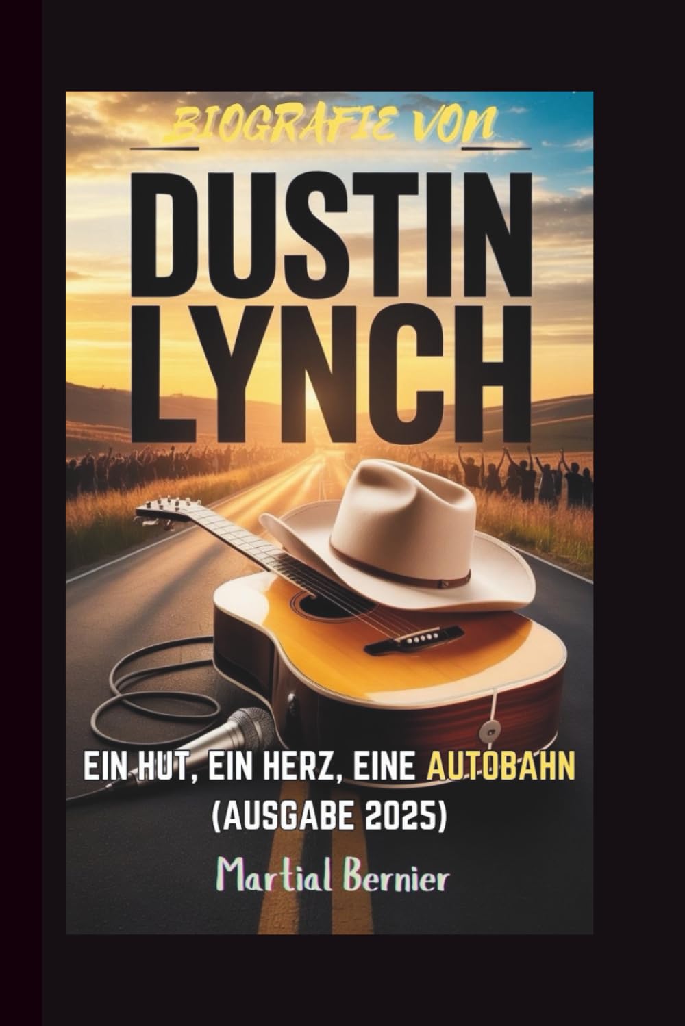 BIOGRAFIE VON DUSTIN LYNCH: EIN HUT, EIN HERZ, EINE AUTOBAHN (AUSGABE 2025)